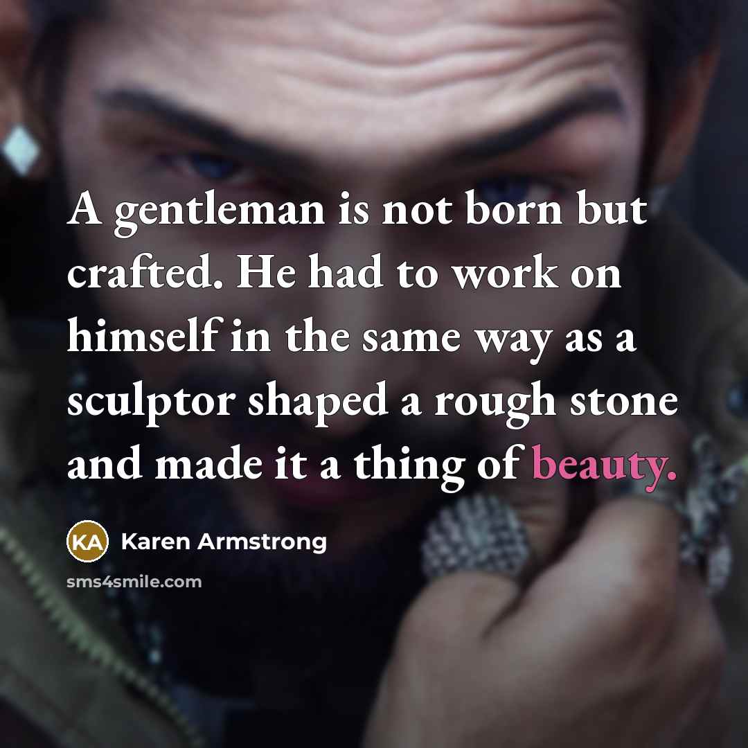 “A gentleman is not born but crafted. He had to…” quote by Karen Armstrong