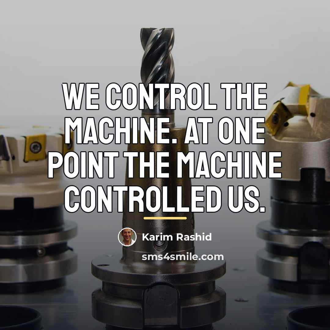 “We control the machine. At one point the machine controlled…” quote by Karim Rashid