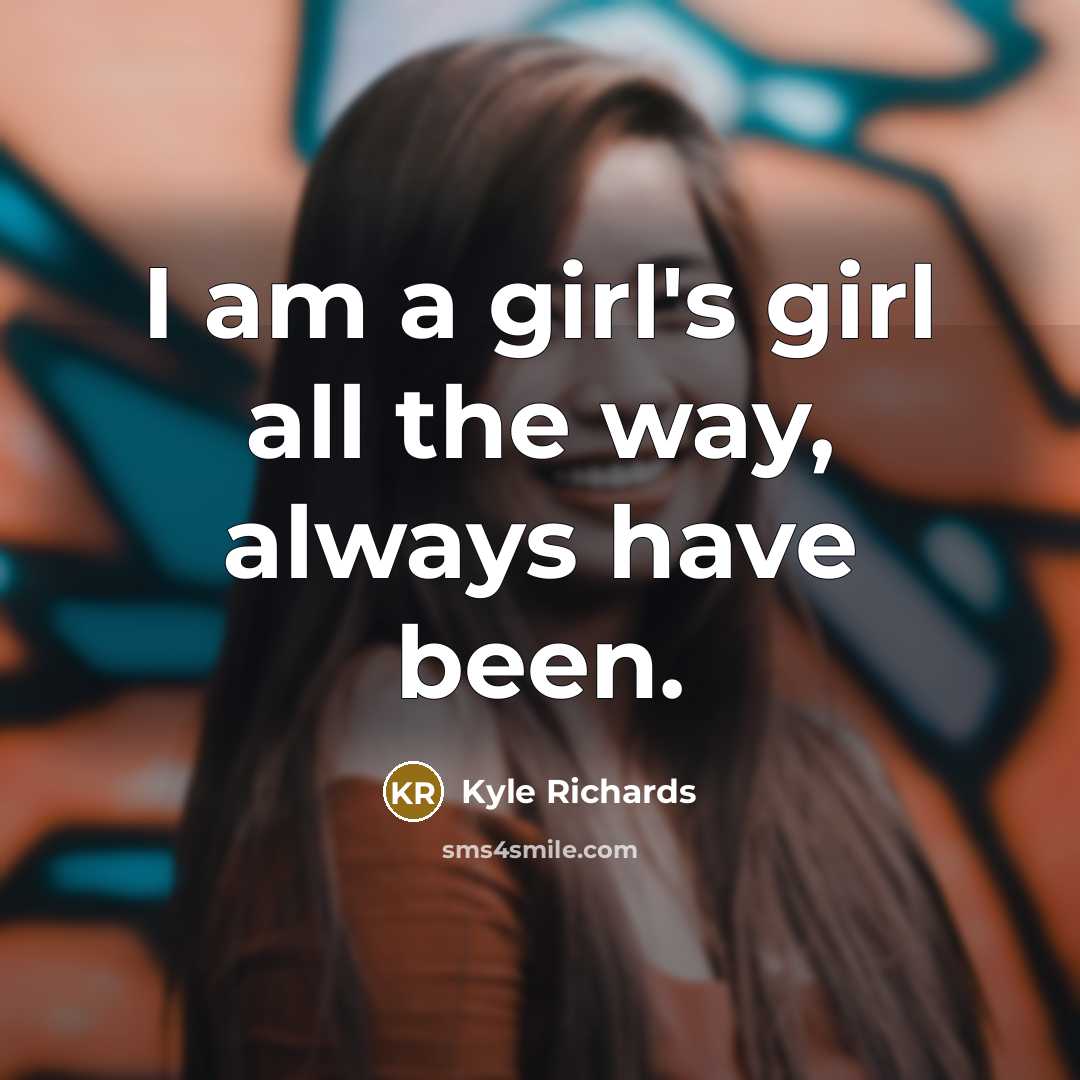 “I am a girl's girl all the way, always have…” quote by Kyle Richards