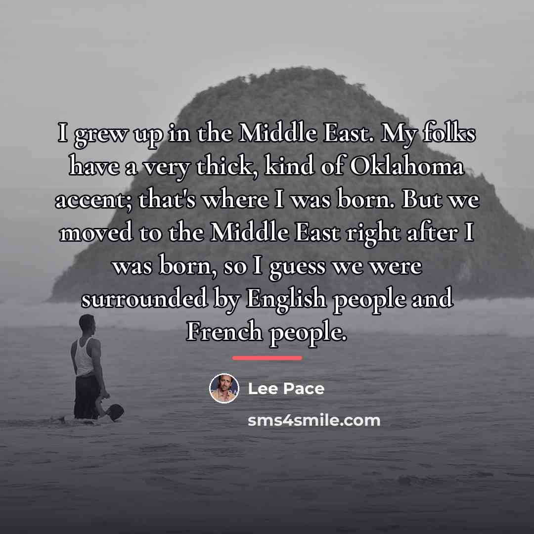 “I grew up in the Middle East. My folks have…” quote by Lee Pace
