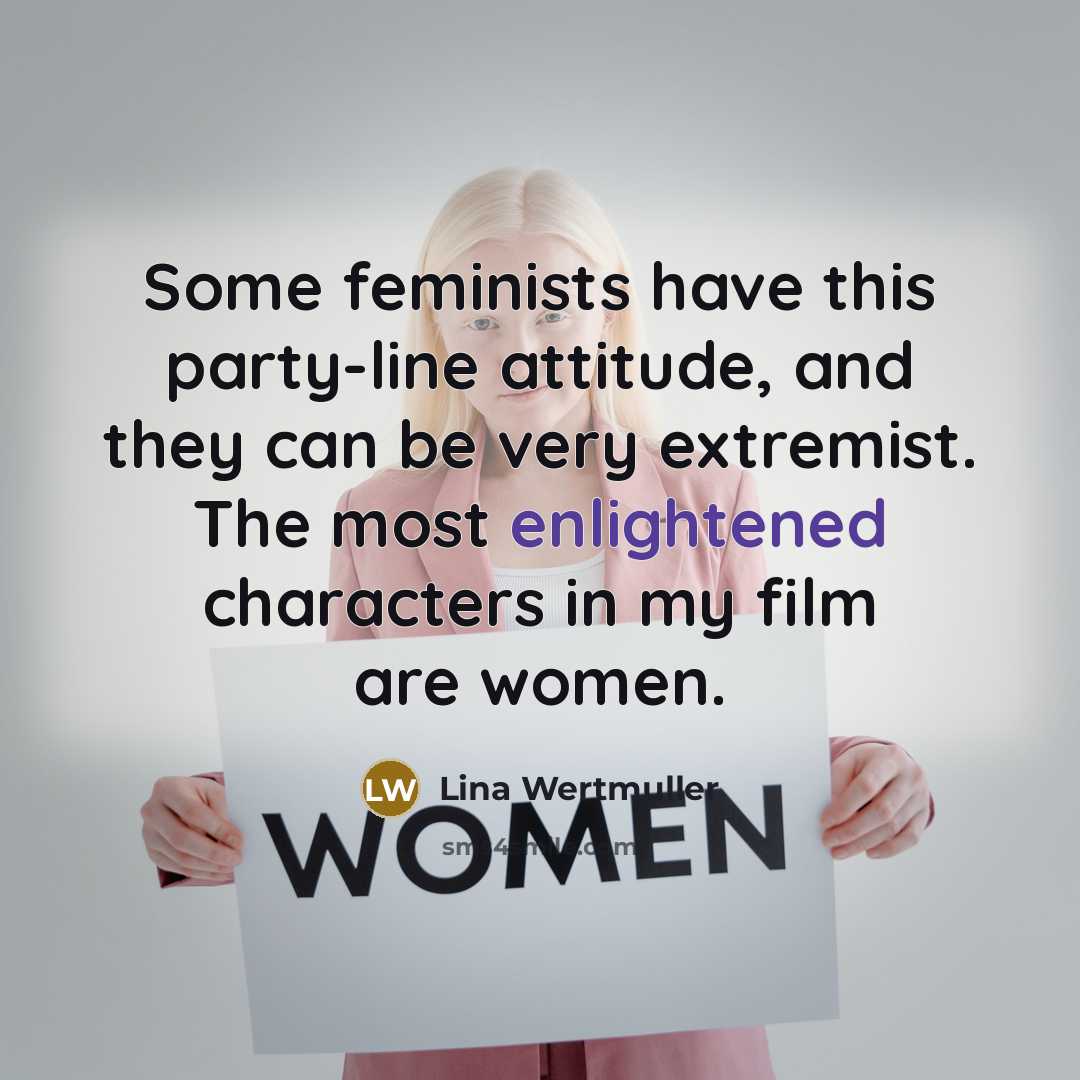 “Some feminists have this party-line attitude, and they can be…” quote by Lina Wertmuller