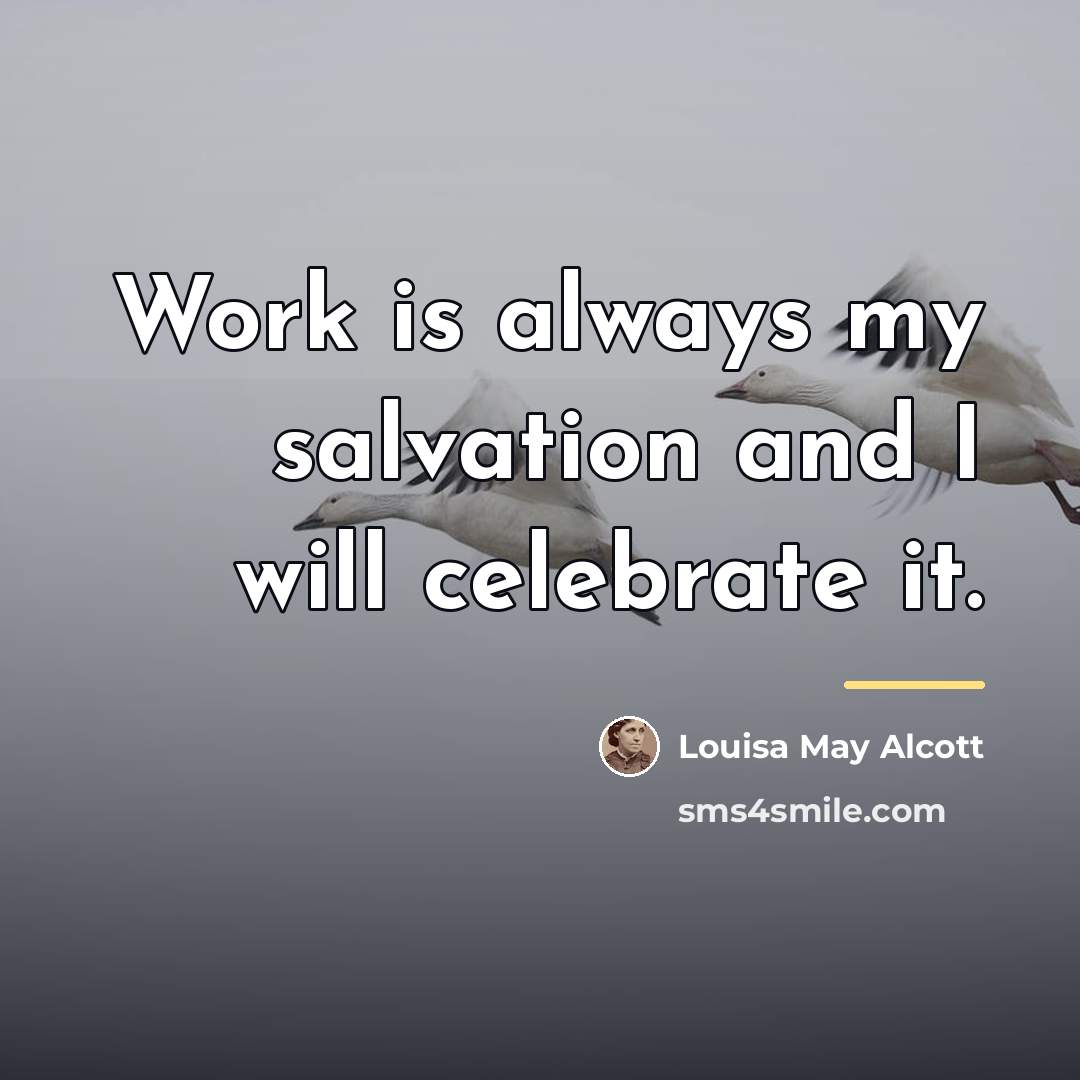 “Work is always my salvation and I will celebrate it.…” quote by Louisa May Alcott