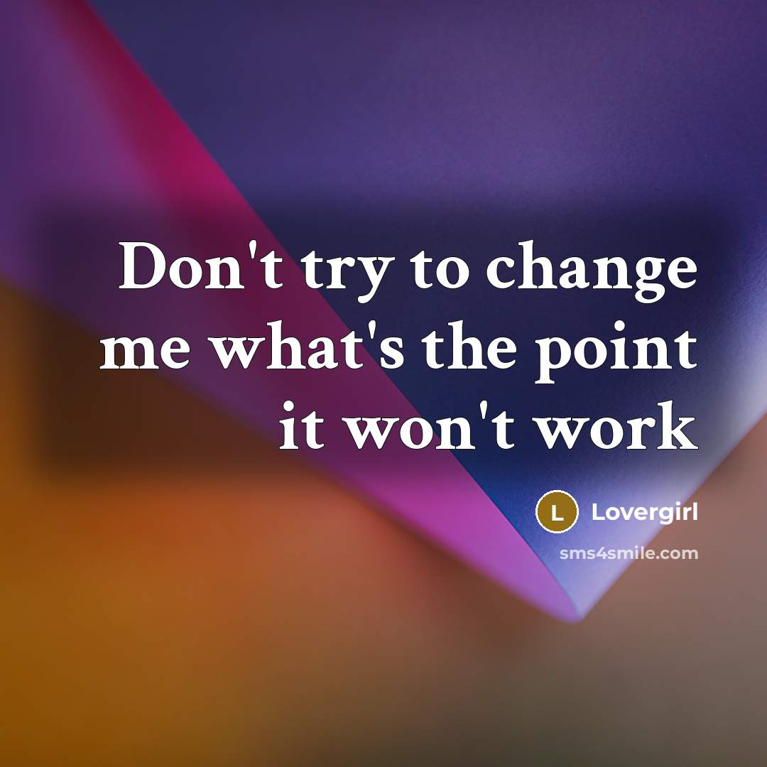 “Don't try to change me what's the point it won't…” quote by Lovergirl