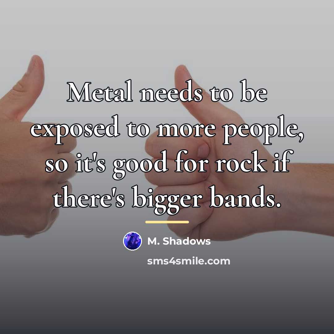 “Metal needs to be exposed to more people, so it's…” quote by M. Shadows