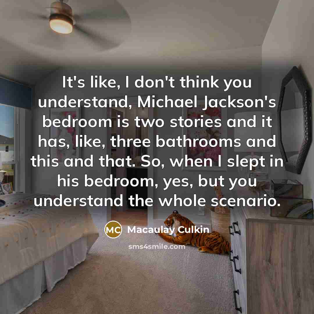 “It's like, I don't think you understand, Michael Jackson's bedroom…” quote by Macaulay Culkin