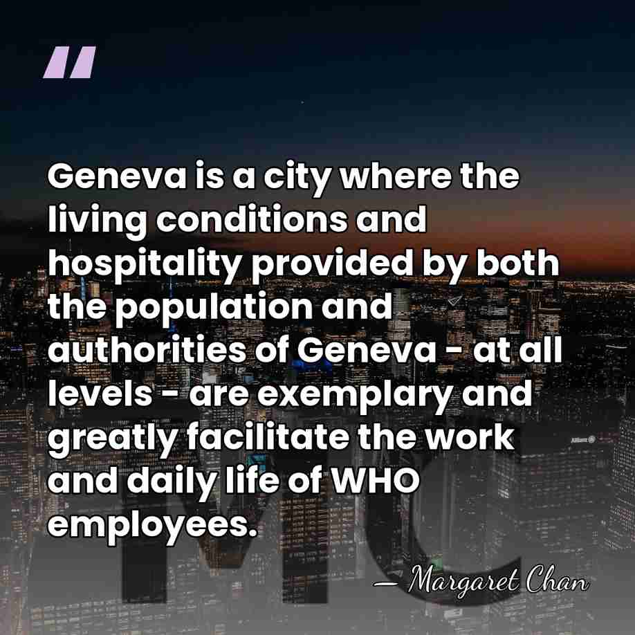 Geneva is a city where the living conditions and hospitality provided by&hellip; - Margaret Chan