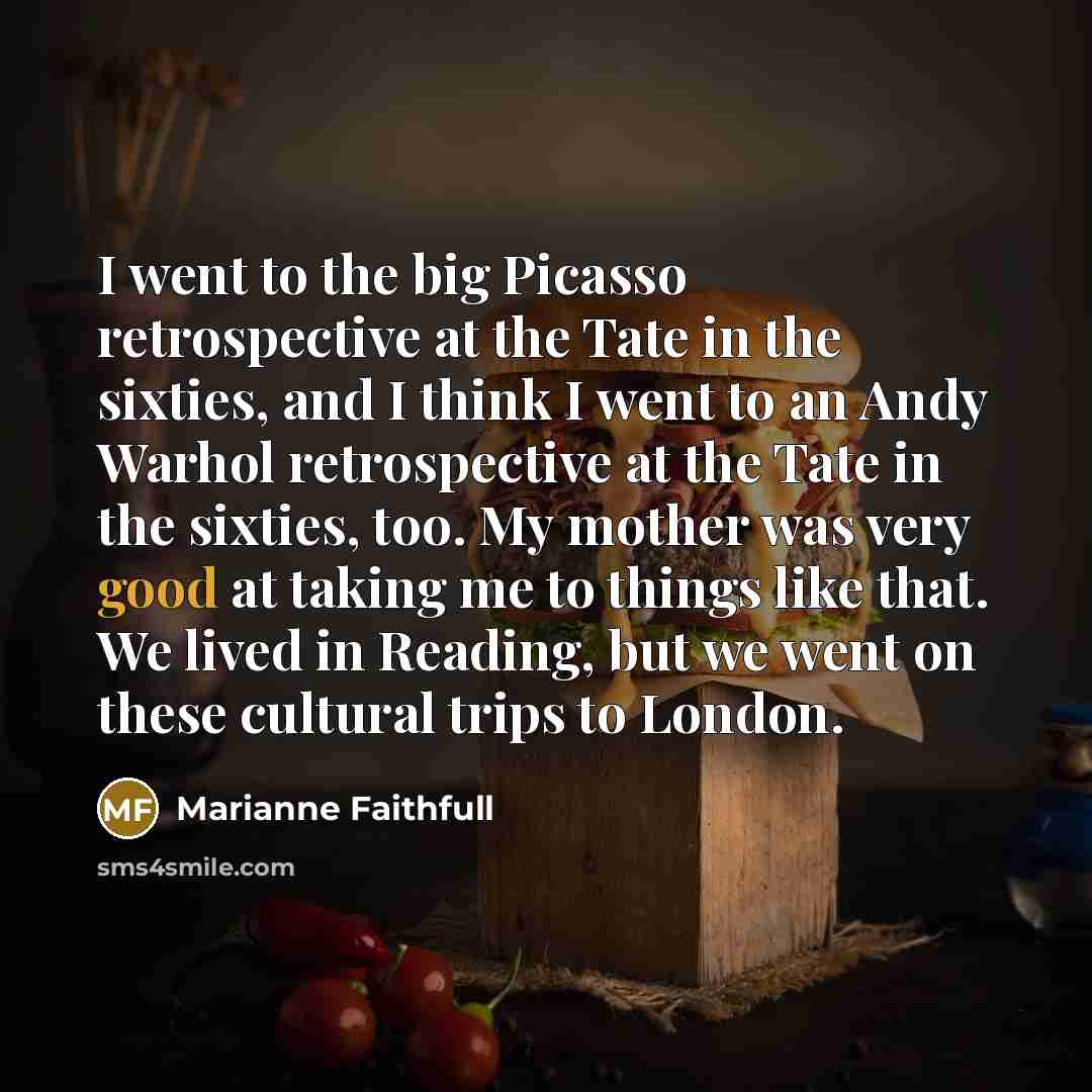 “I went to the big Picasso retrospective at the Tate…” quote by Marianne Faithfull