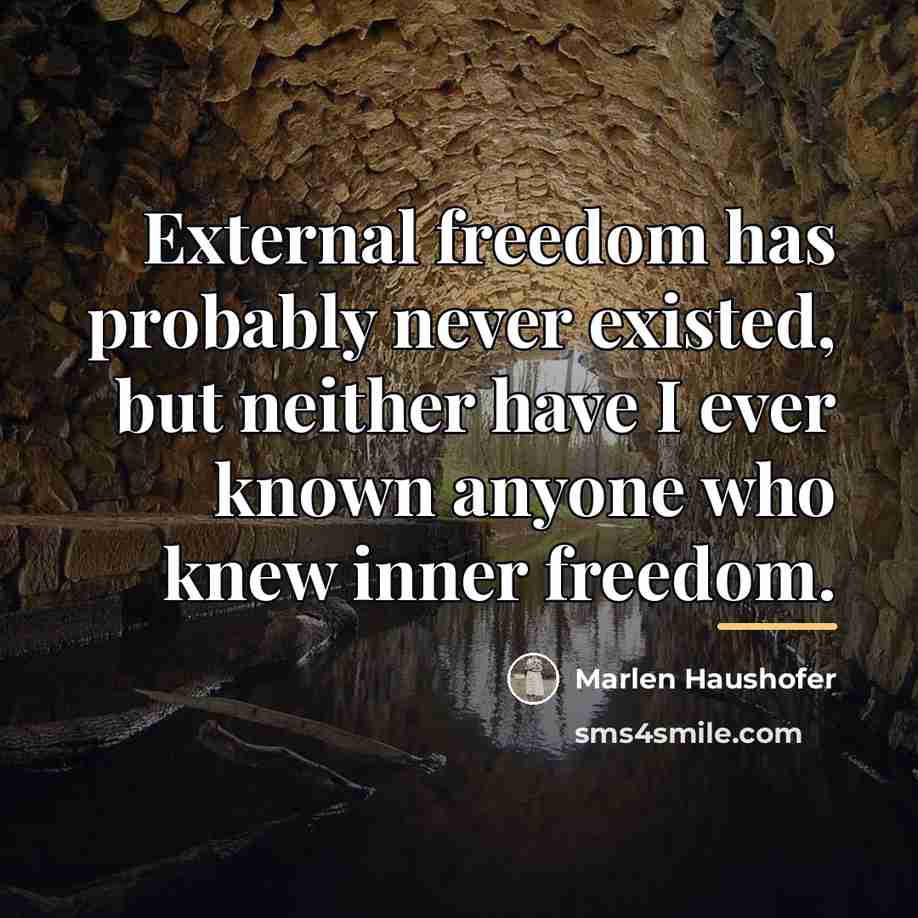 “External freedom has probably never existed, but neither have I…” quote by Marlen Haushofer