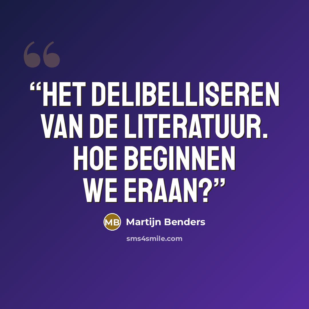 “Het delibelliseren van de literatuur. Hoe beginnen we eraan?” quote by Martijn Benders