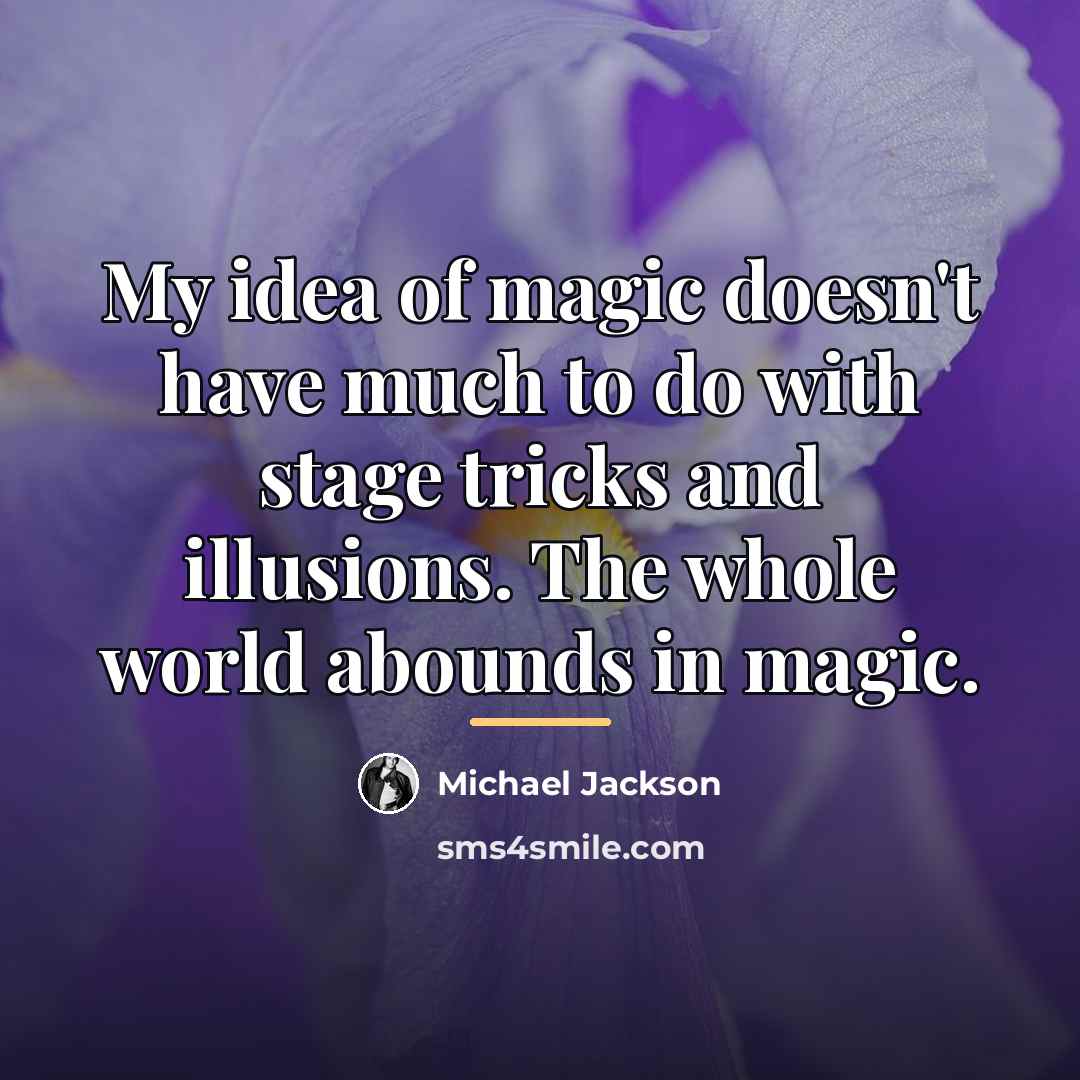 “My idea of magic doesn't have much to do with…” quote by Michael Jackson