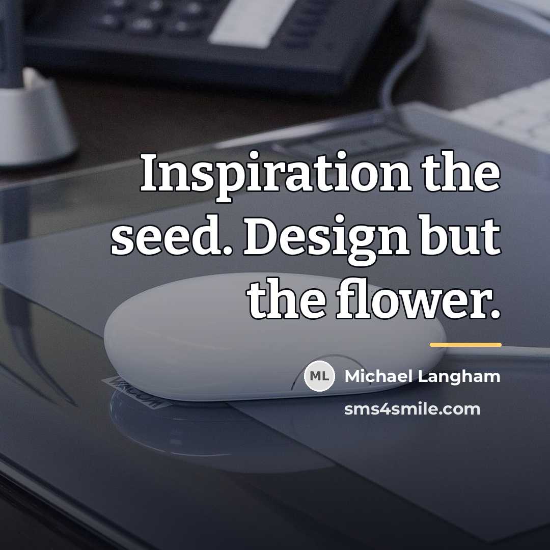“Inspiration the seed. Design but the flower.…” quote by Michael Langham