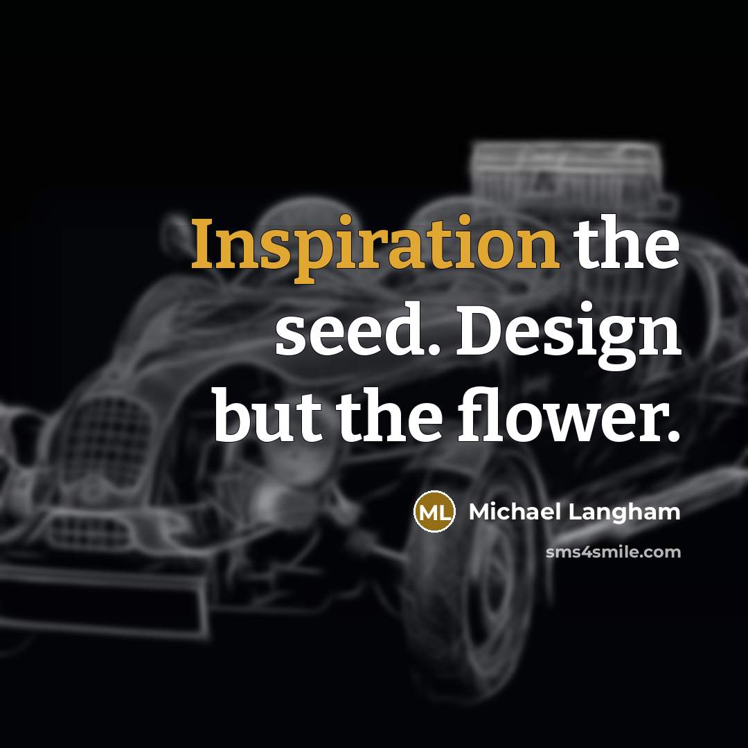 “Inspiration the seed. Design but the flower.” quote by Michael Langham