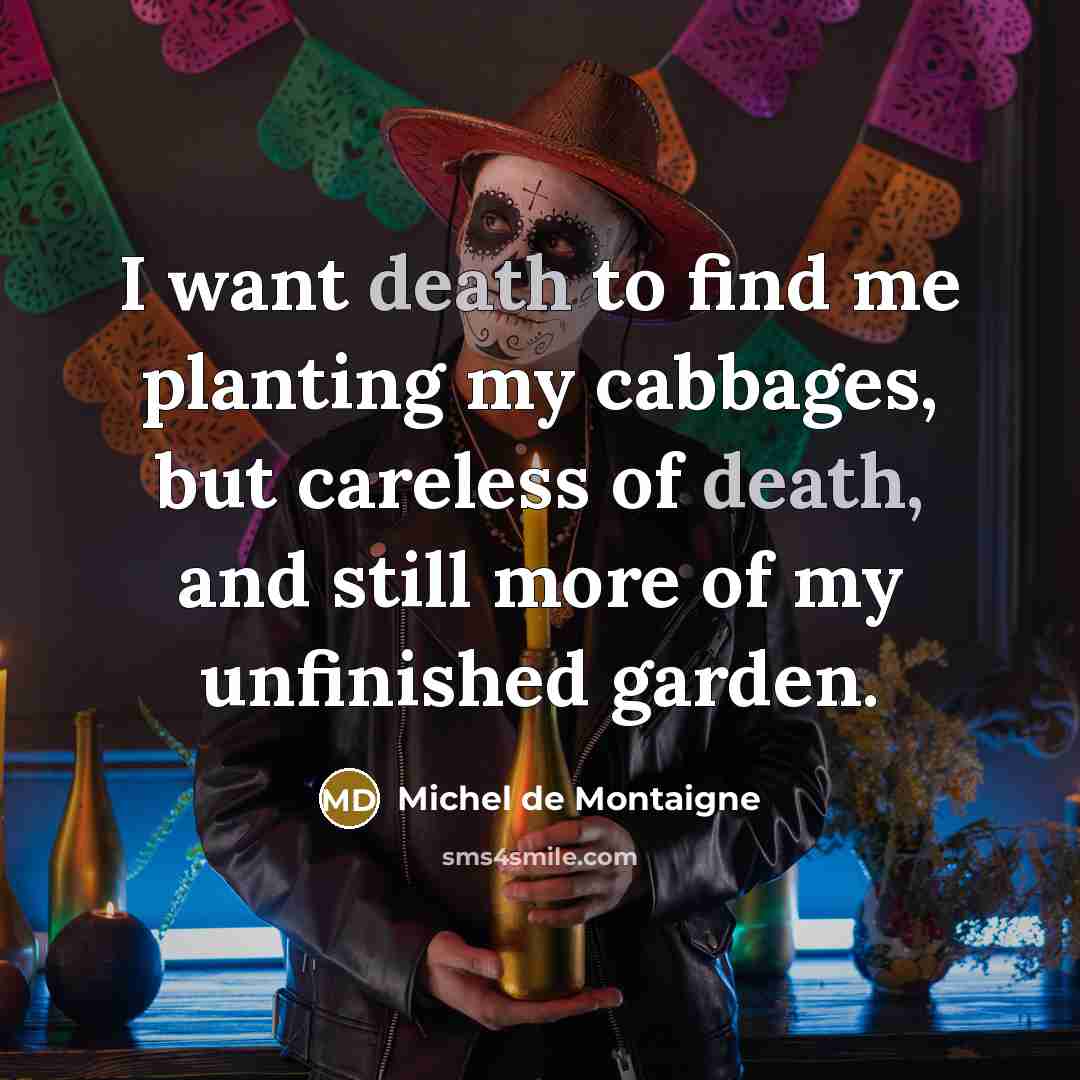 “I want death to find me planting my cabbages, but…” quote by Michel de Montaigne