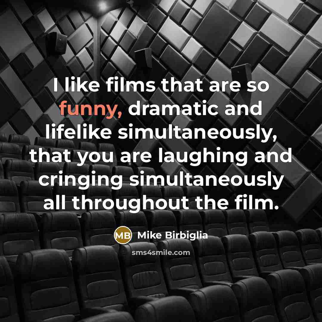 “I like films that are so funny, dramatic and lifelike…” quote by Mike Birbiglia