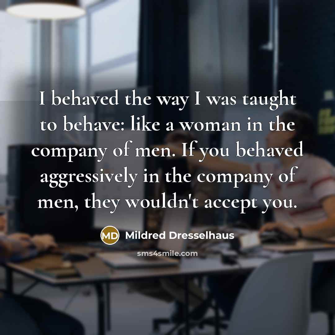 “I behaved the way I was taught to behave: like…” quote by Mildred Dresselhaus