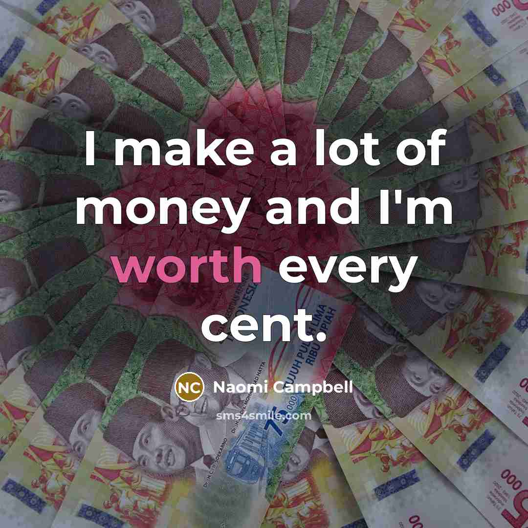 “I make a lot of money and I'm worth every…” quote by Naomi Campbell