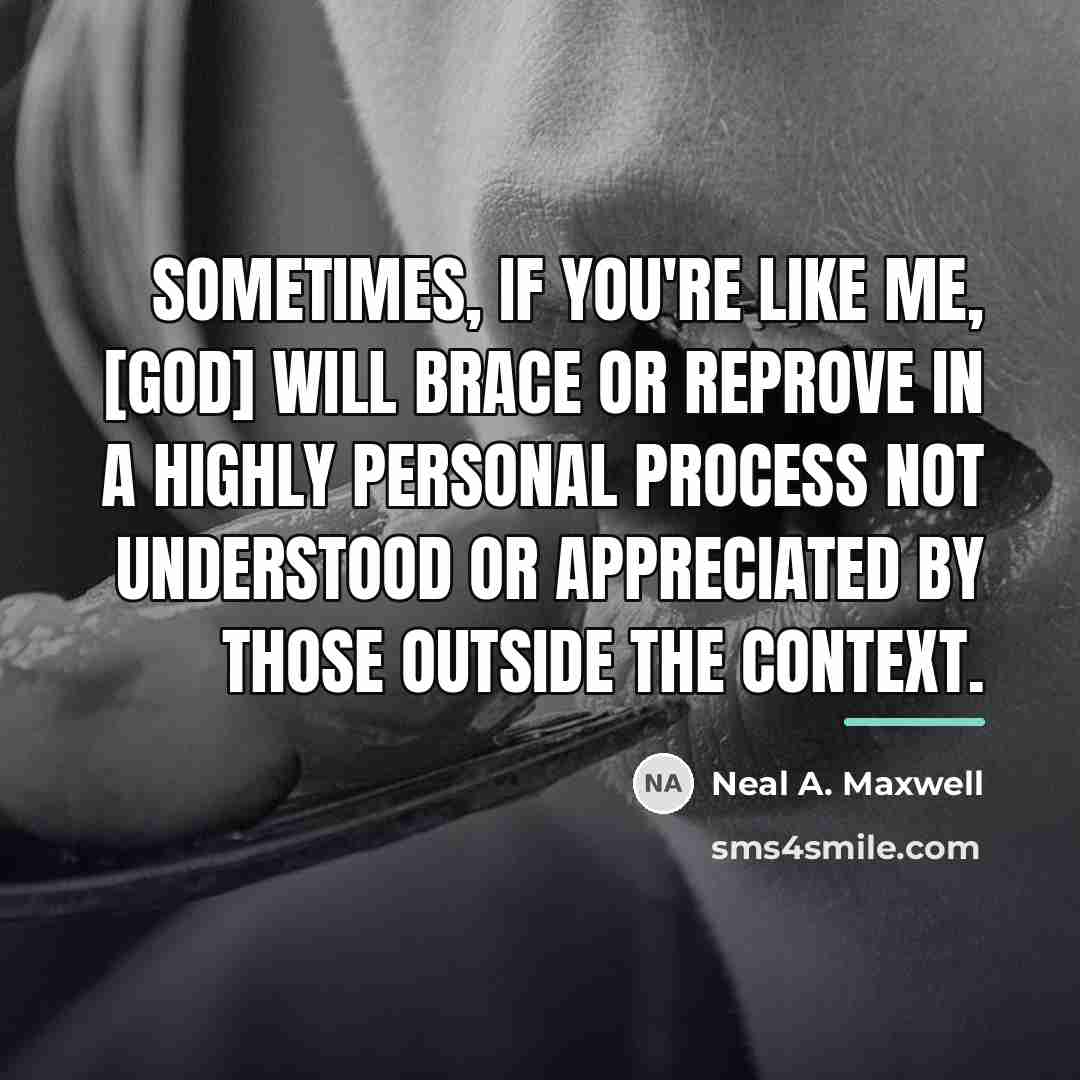 “Sometimes, if you're like me, [God] will brace or reprove…” quote by Neal A. Maxwell