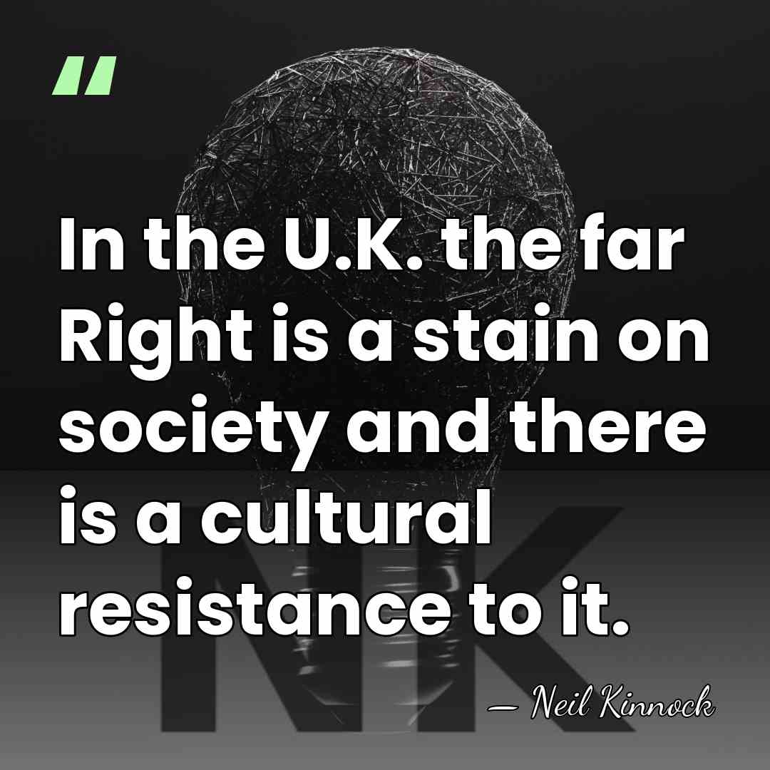 In the U.K. the far Right is a stain on society and&hellip; - Neil Kinnock