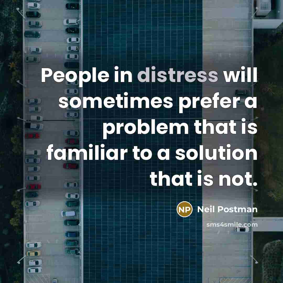 “People in distress will sometimes prefer a problem that is…” quote by Neil Postman
