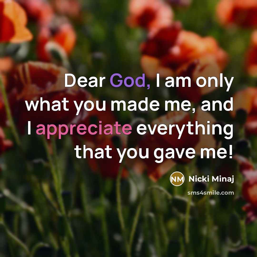 “Dear God, I am only what you made me, and I appreciate everything that you gave me!” quote by Nicki Minaj