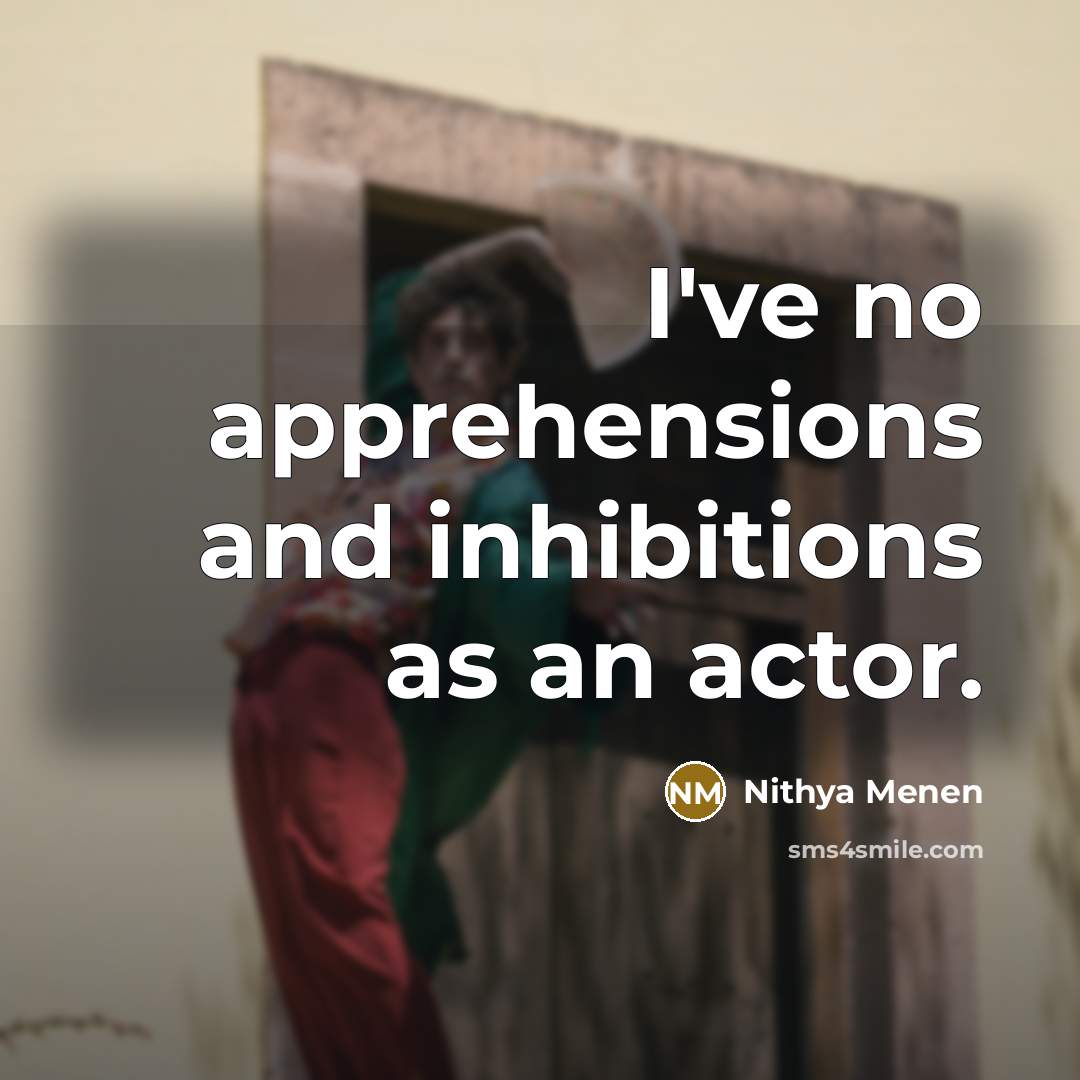 “I've no apprehensions and inhibitions as an actor.…” quote by Nithya Menen