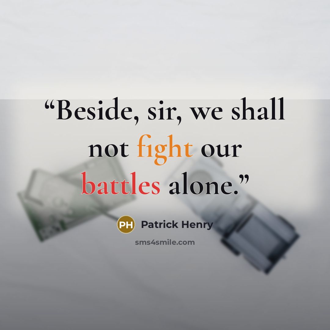 “Beside, sir, we shall not fight our battles alone.” quote by Patrick Henry
