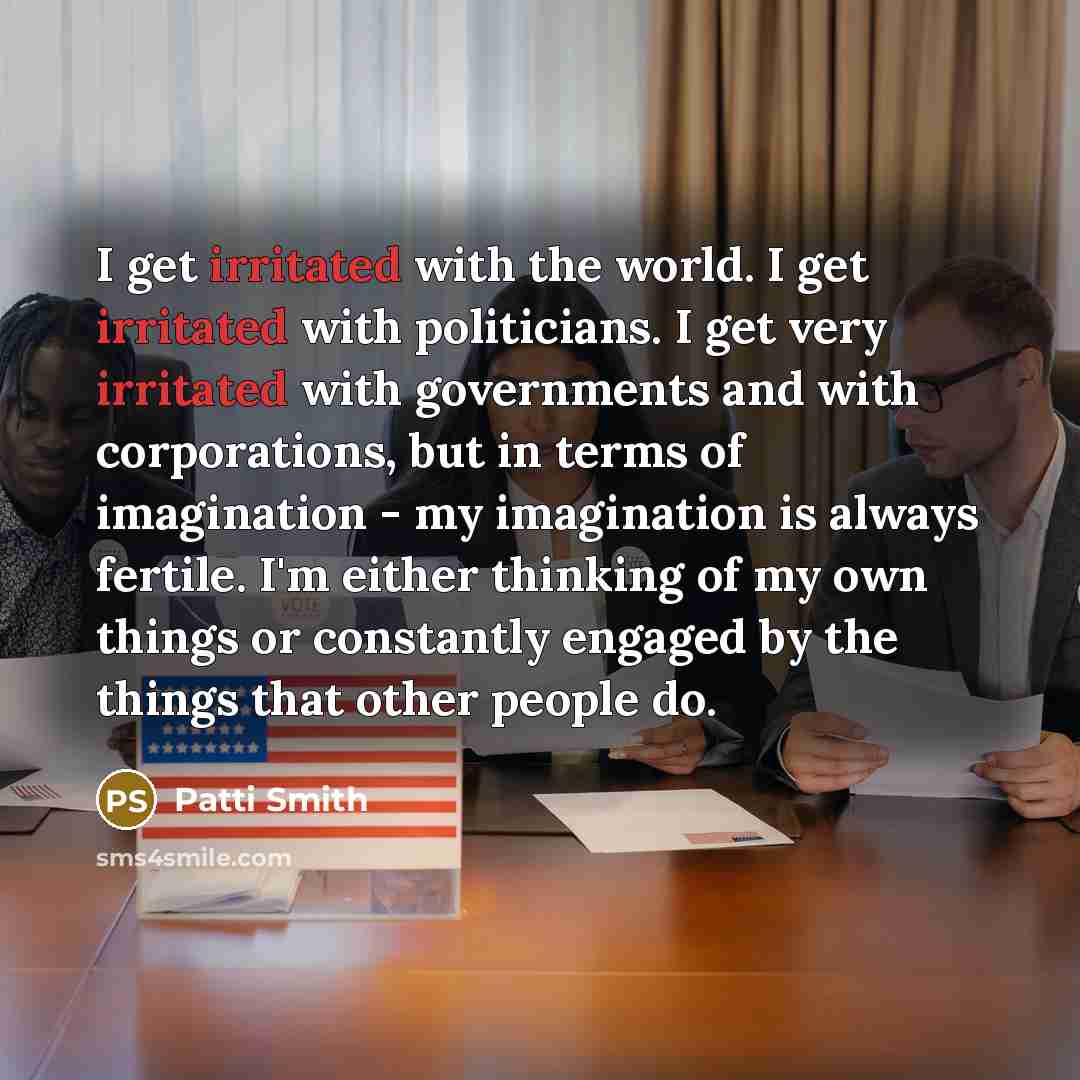“I get irritated with the world. I get irritated with…” quote by Patti Smith