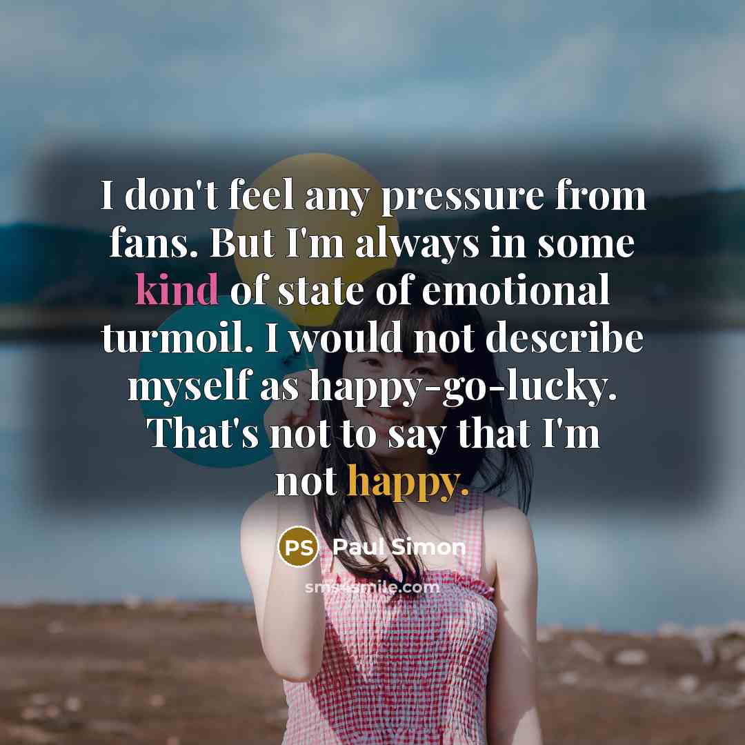 “I don't feel any pressure from fans. But I'm always…” quote by Paul Simon