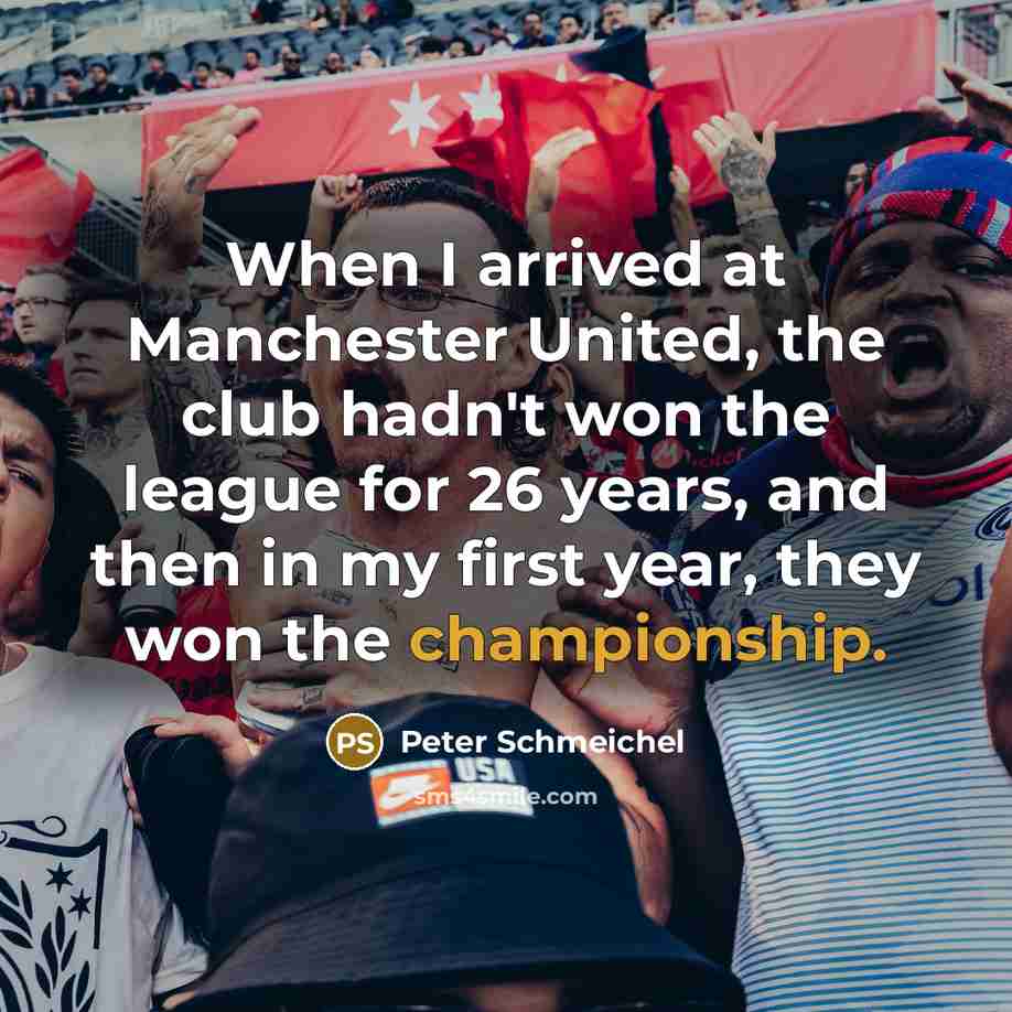 “When I arrived at Manchester United, the club hadn't won…” quote by Peter Schmeichel
