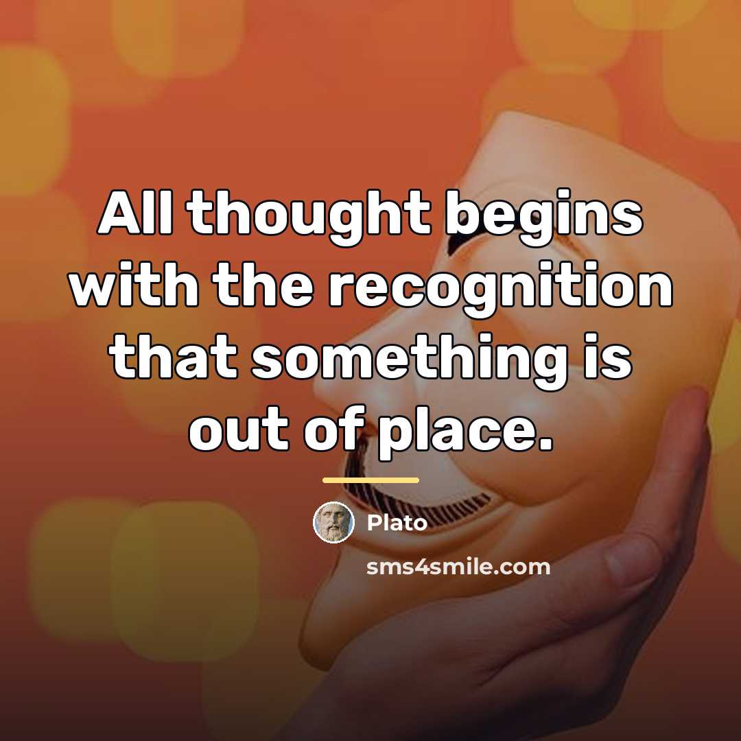 “All thought begins with the recognition that something is out…” quote by Plato