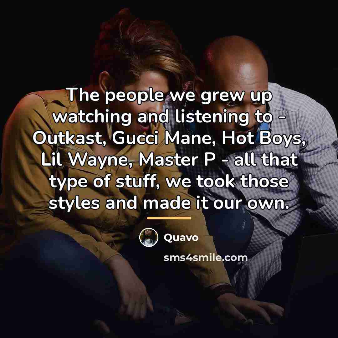“The people we grew up watching and listening to -…” quote by Quavo