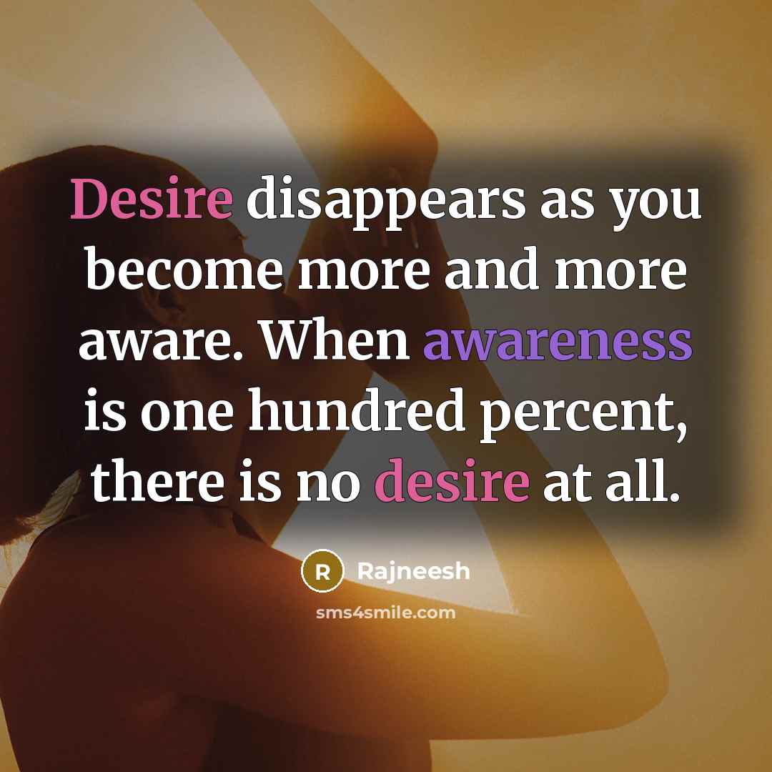 “Desire disappears as you become more and more aware. When…” quote by Rajneesh
