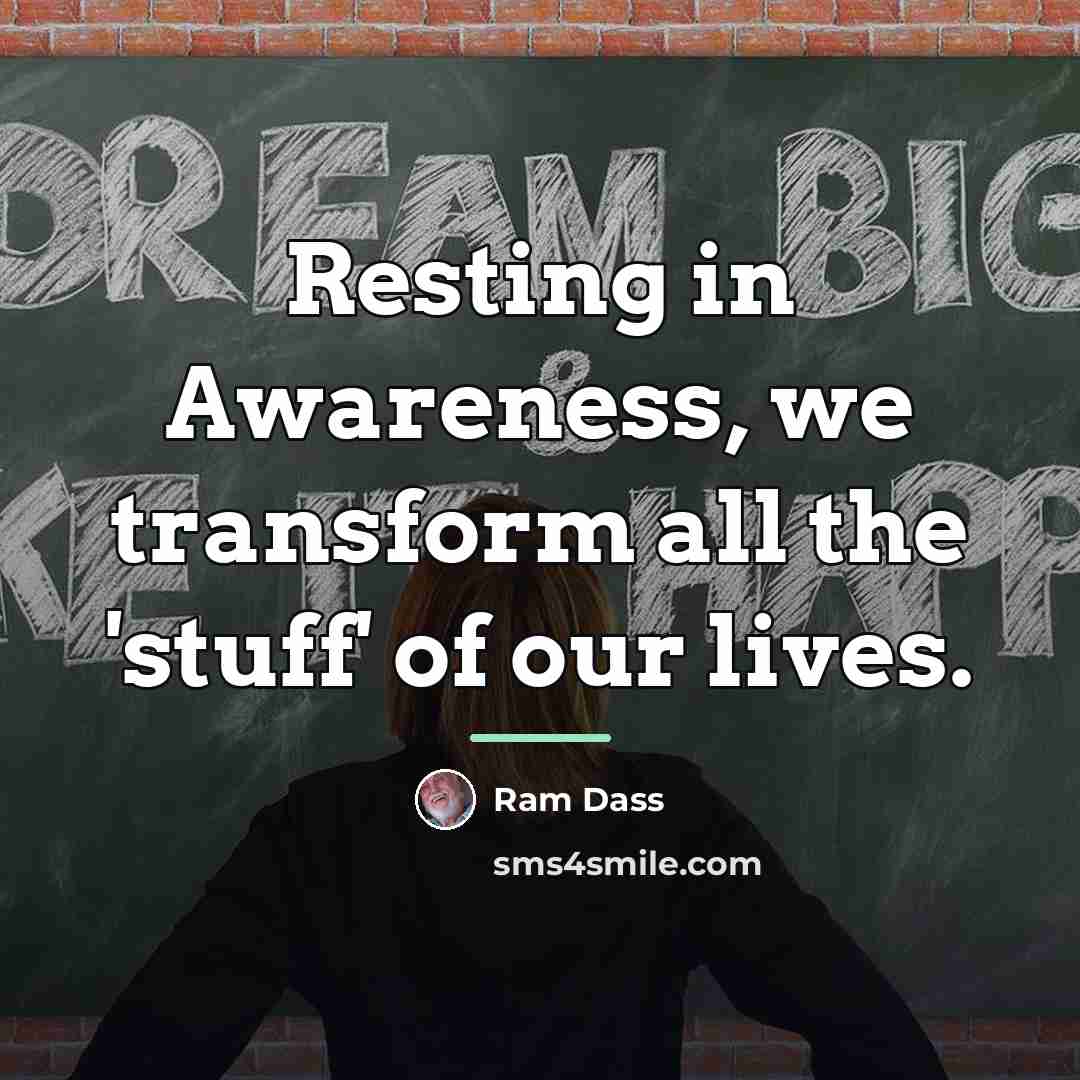 “Resting in Awareness, we transform all the 'stuff' of our…” quote by Ram Dass