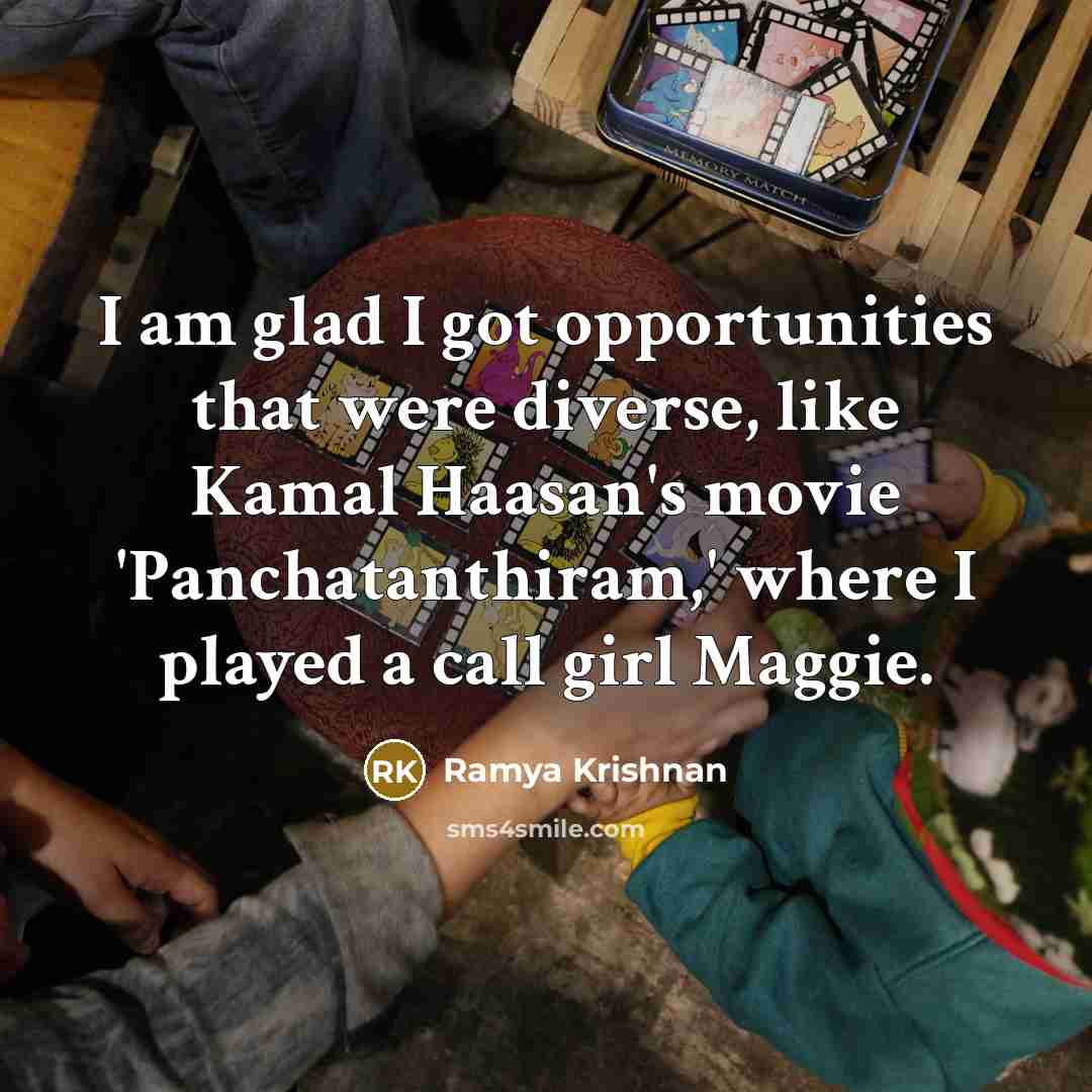 “I am glad I got opportunities that were diverse, like Kamal Haasan's movie 'Panchatanthiram,' where I played a call girl Maggie.” quote by Ramya Krishnan