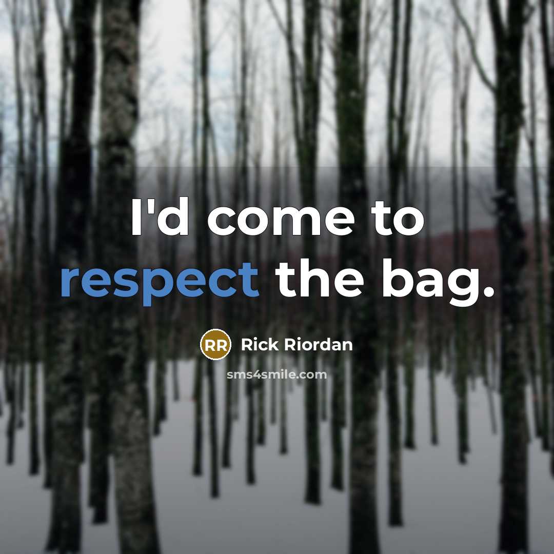 “I'd come to respect the bag.…” quote by Rick Riordan