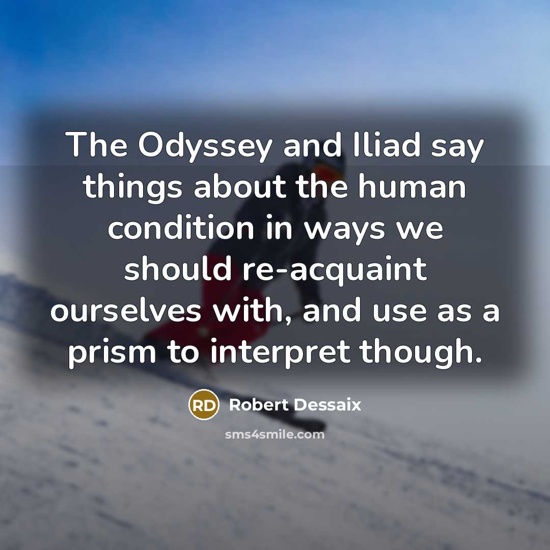 “The Odyssey and Iliad say things about the human condition…” quote by Robert Dessaix