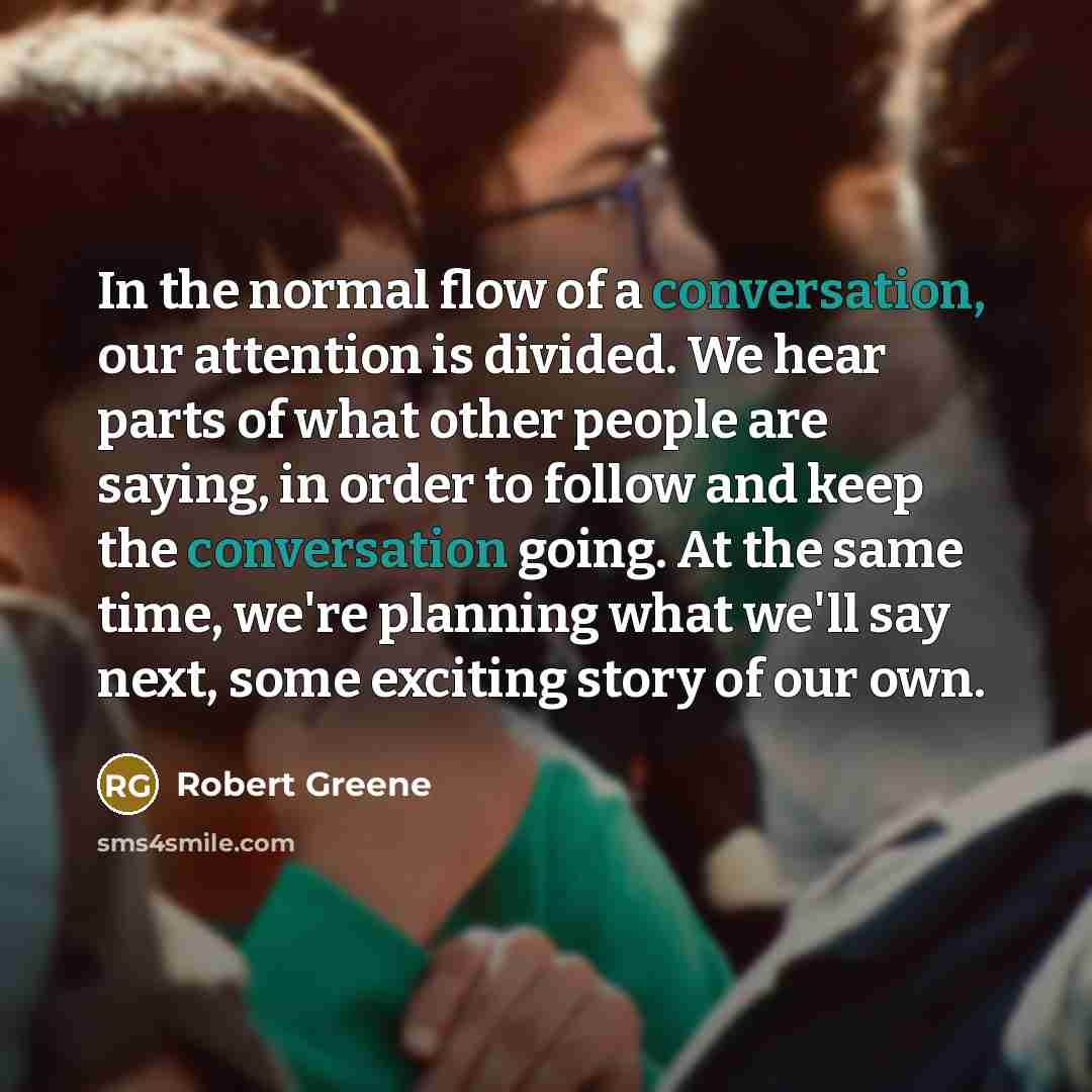 “In the normal flow of a conversation, our attention is…” quote by Robert Greene