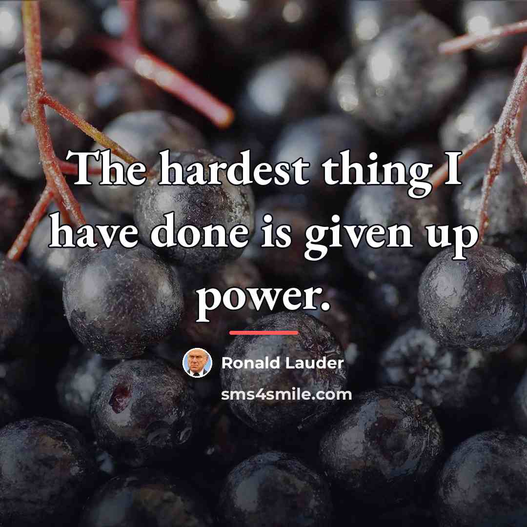 “The hardest thing I have done is given up power.…” quote by Ronald Lauder