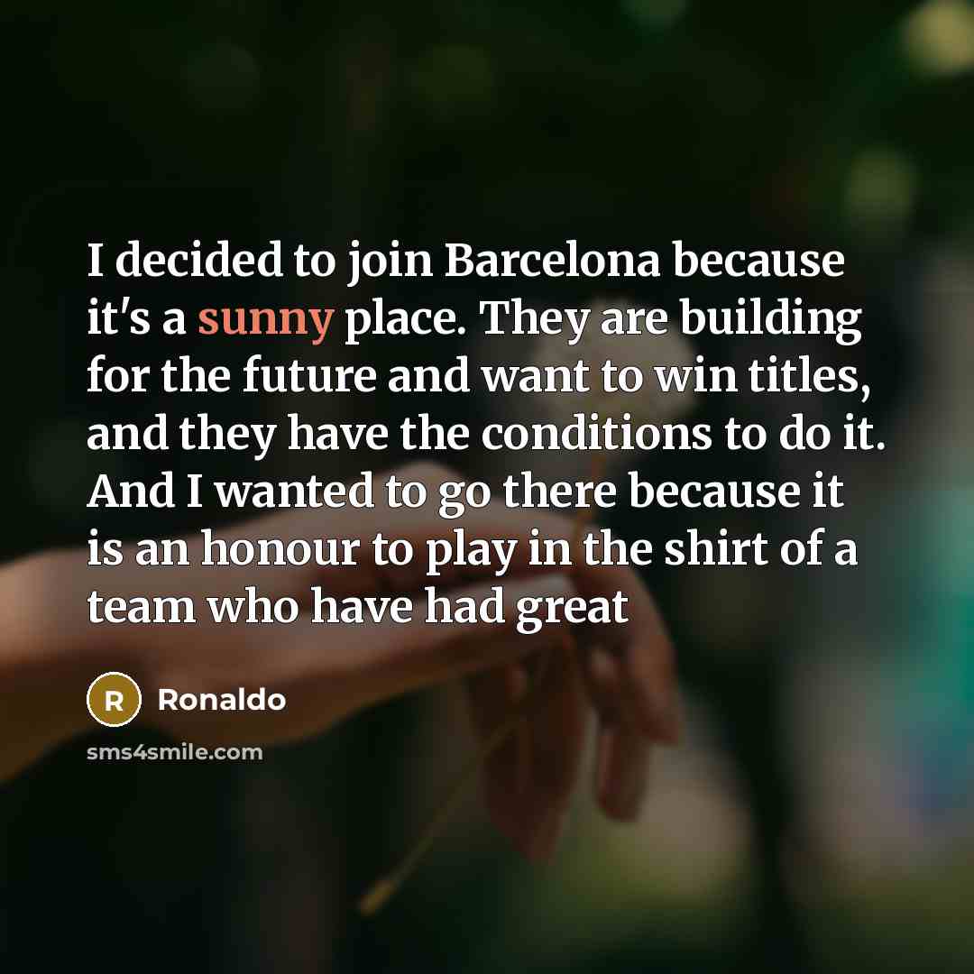 “I decided to join Barcelona because it's a sunny place.…” quote by Ronaldo