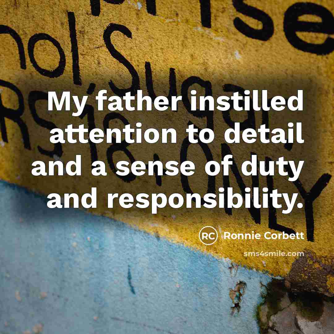 “My father instilled attention to detail and a sense of…” quote by Ronnie Corbett
