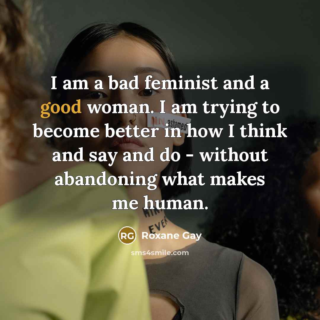 “I am a bad feminist and a good woman. I…” quote by Roxane Gay