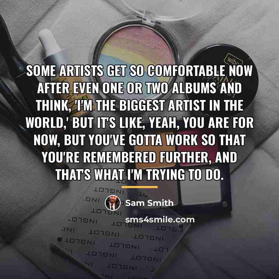 “Some artists get so comfortable now after even one or…” quote by Sam Smith