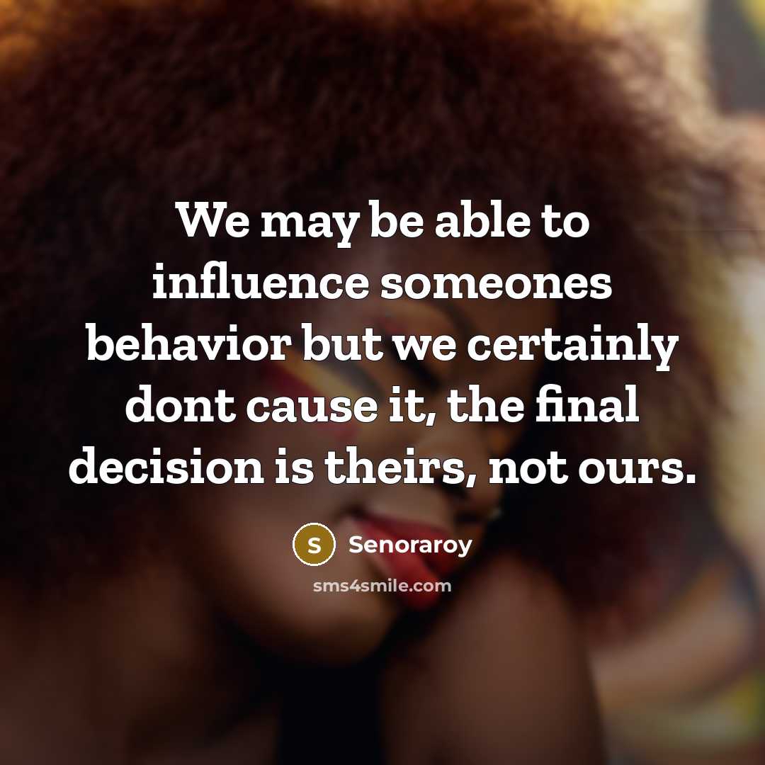 “We may be able to influence someones behavior but we…” quote by Senoraroy