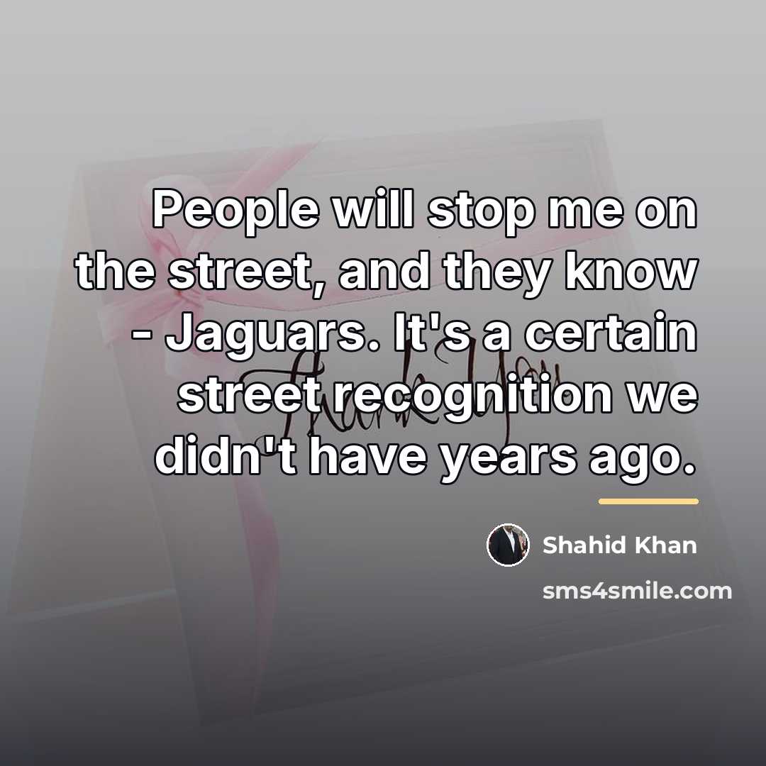 “People will stop me on the street, and they know…” quote by Shahid Khan