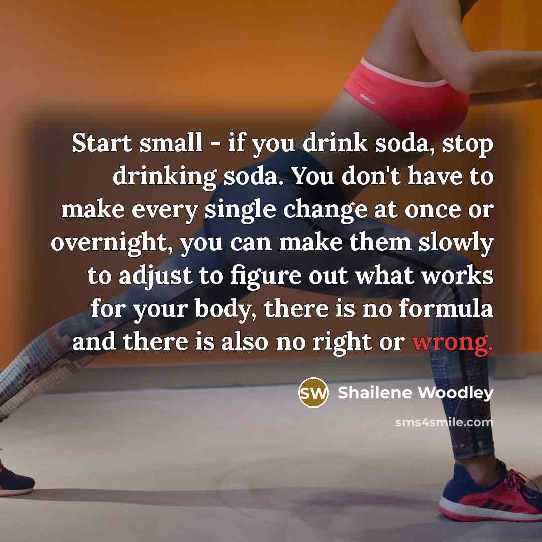 “Start small - if you drink soda, stop drinking soda.…” quote by Shailene Woodley