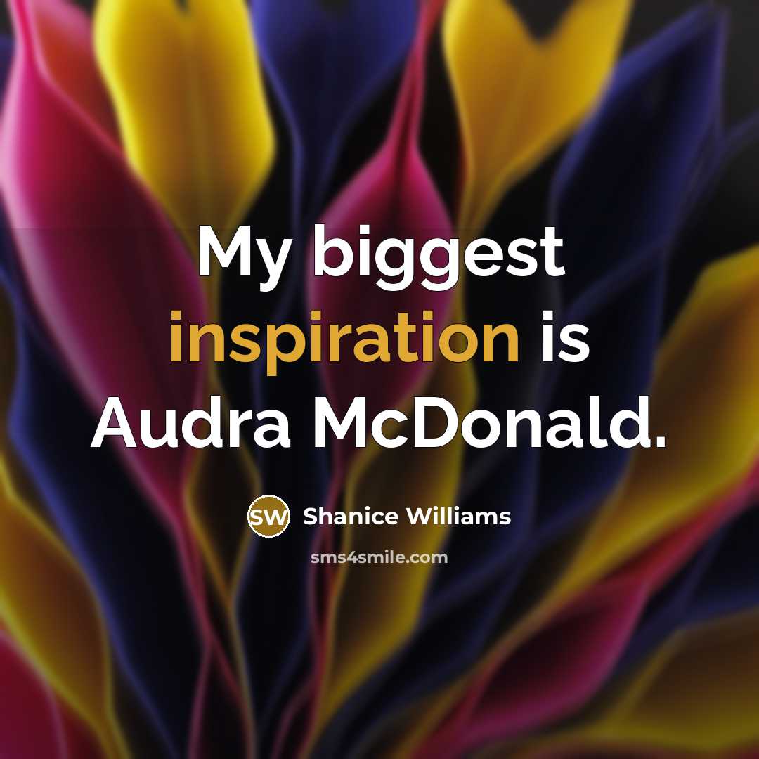 “My biggest inspiration is Audra McDonald.…” quote by Shanice Williams