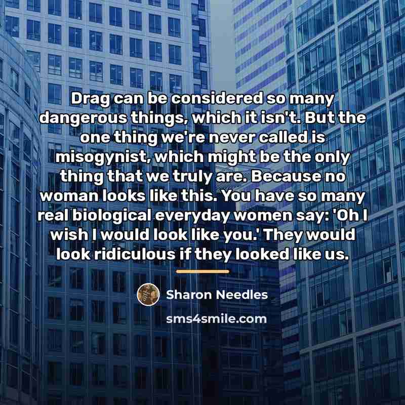 “Drag can be considered so many dangerous things, which it…” quote by Sharon Needles