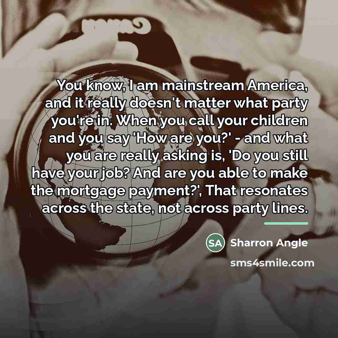 “You know, I am mainstream America, and it really doesn't…” quote by Sharron Angle