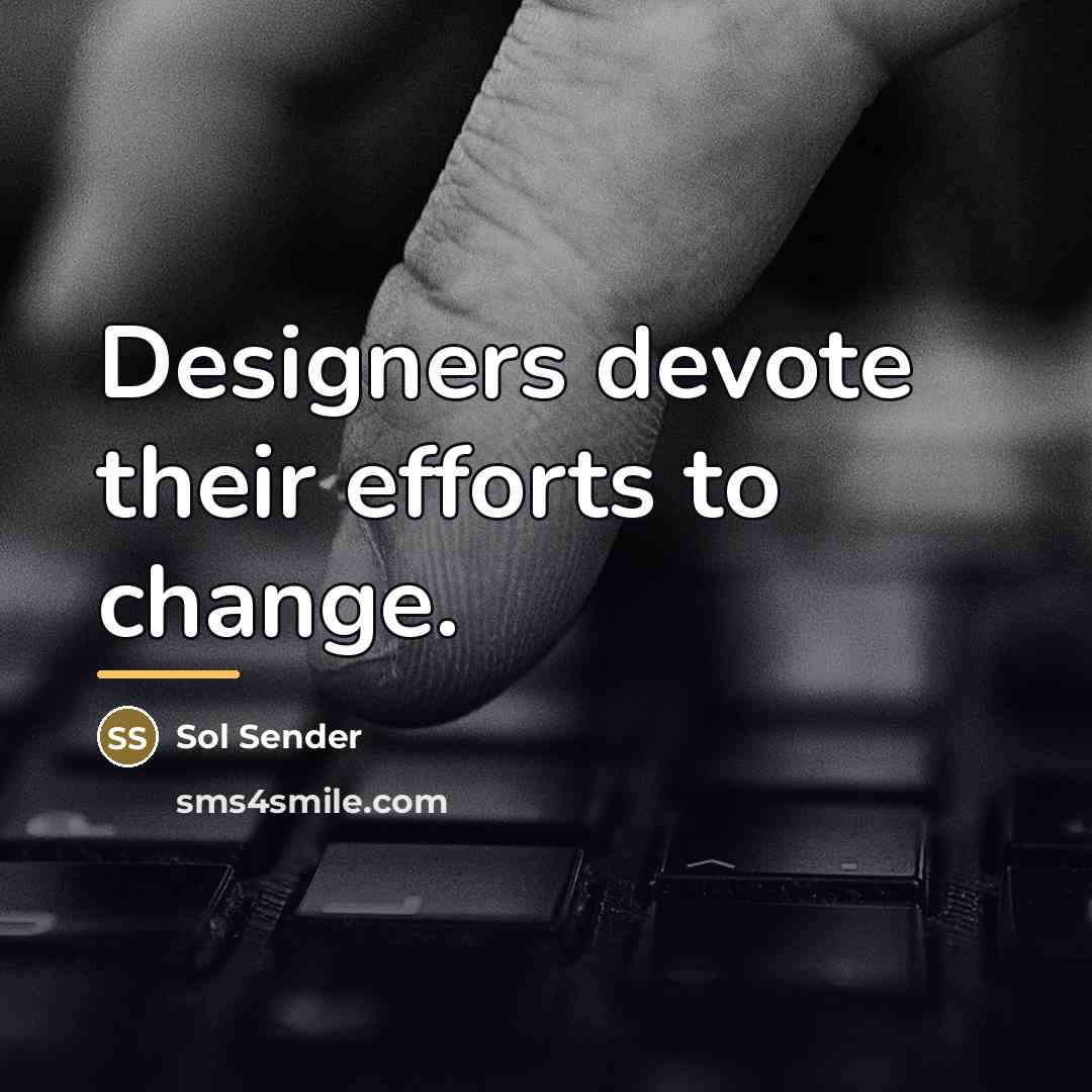 “Designers devote their efforts to change.…” quote by Sol Sender
