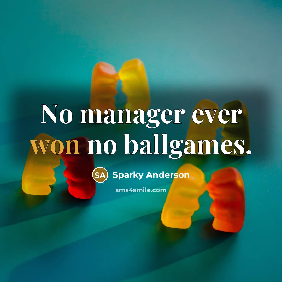 “No manager ever won no ballgames.…” quote by Sparky Anderson